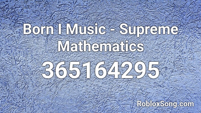 Born I Music - Supreme Mathematics Roblox ID