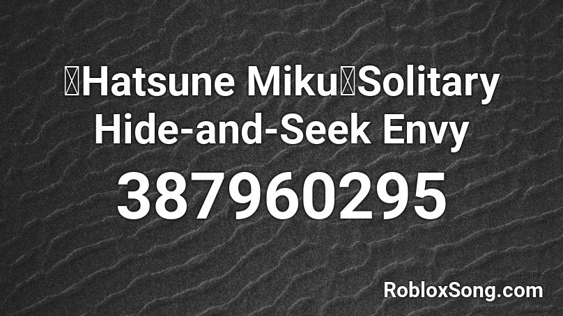 【Hatsune Miku】Solitary Hide-and-Seek Envy Roblox ID