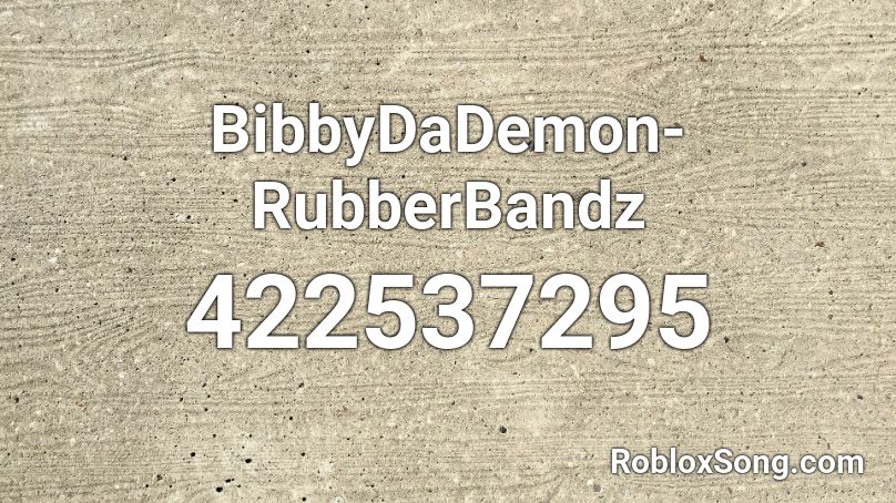 BibbyDaDemon-RubberBandz  Roblox ID