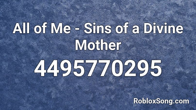 All of Me - Sins of a Divine Mother Roblox ID