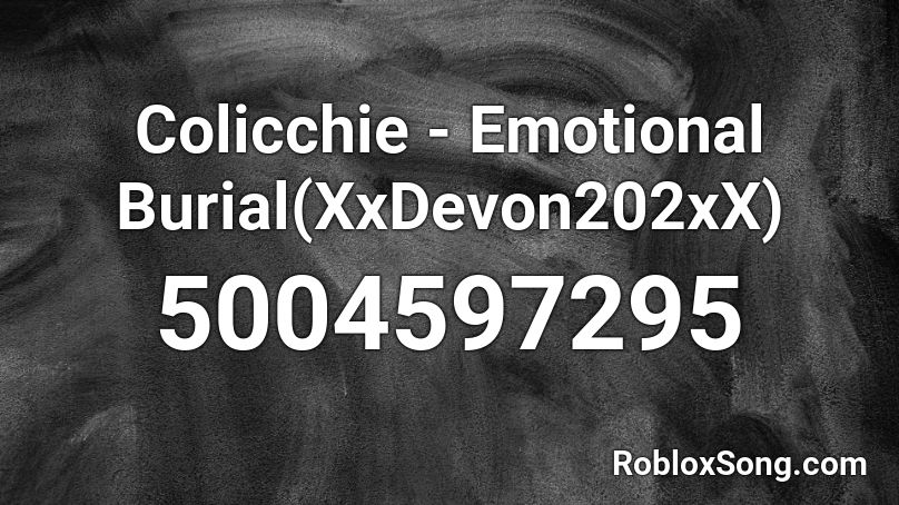 Colicchie - Emotional Burial(XxDevon202xX) Roblox ID
