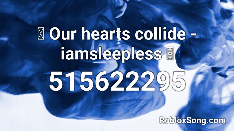 🔥 Our hearts collide - iamsleepless 🔥 Roblox ID