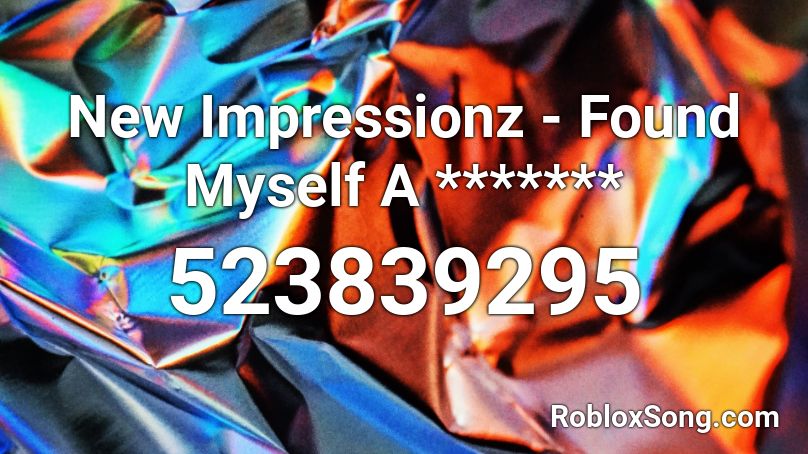 New Impressionz - Found Myself A ******* Roblox ID