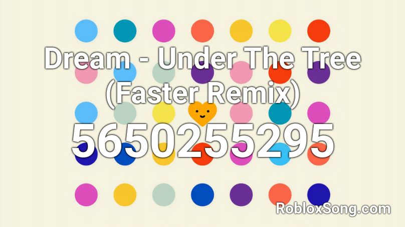 Dream - Under The Tree (Faster Remix) Roblox ID