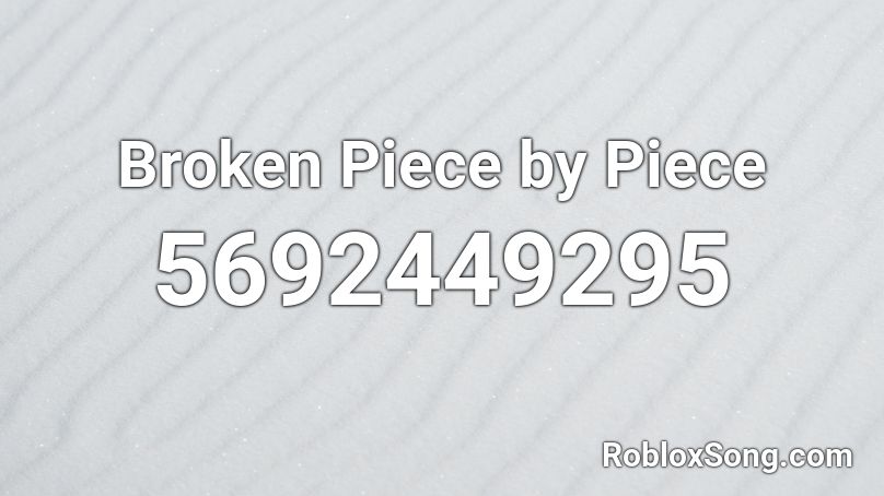 Broken Piece by Piece Roblox ID