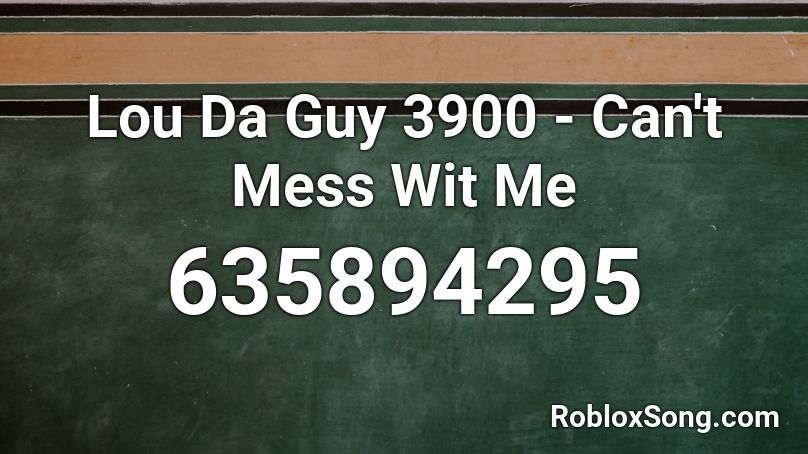 Lou Da Guy 3900 - Can't Mess Wit Me Roblox ID