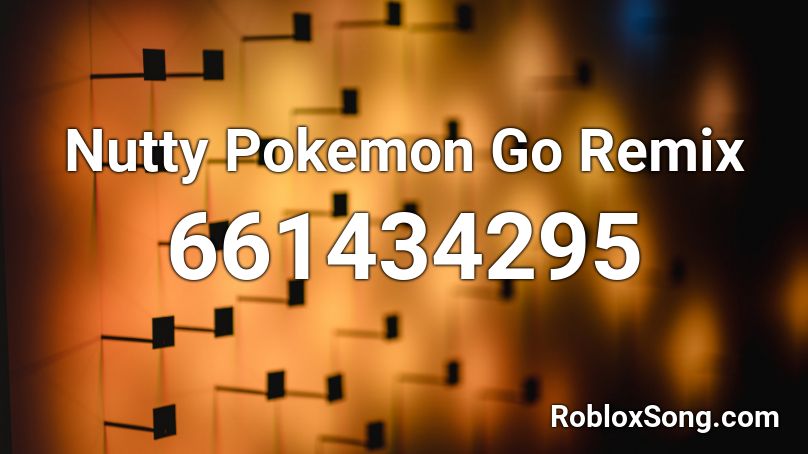 Nutty Pokemon Go Remix Roblox ID
