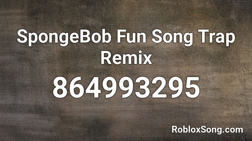 Spongebob Fun Song Trap Remix Roblox Id Roblox Music Codes - roblox spongebob fun song trap remix