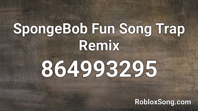 SpongeBob Fun Song Trap Remix Roblox ID