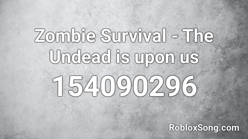 Zombie Survival - The Undead is upon us Roblox ID