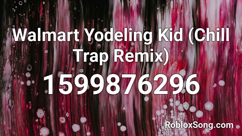 Walmart Yodeling Kid Chill Trap Remix Roblox Id Roblox Music Codes - roblox id yodeling kid