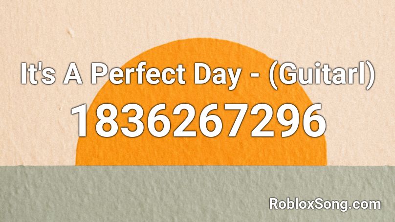 It's A Perfect Day - (Guitarl) Roblox ID