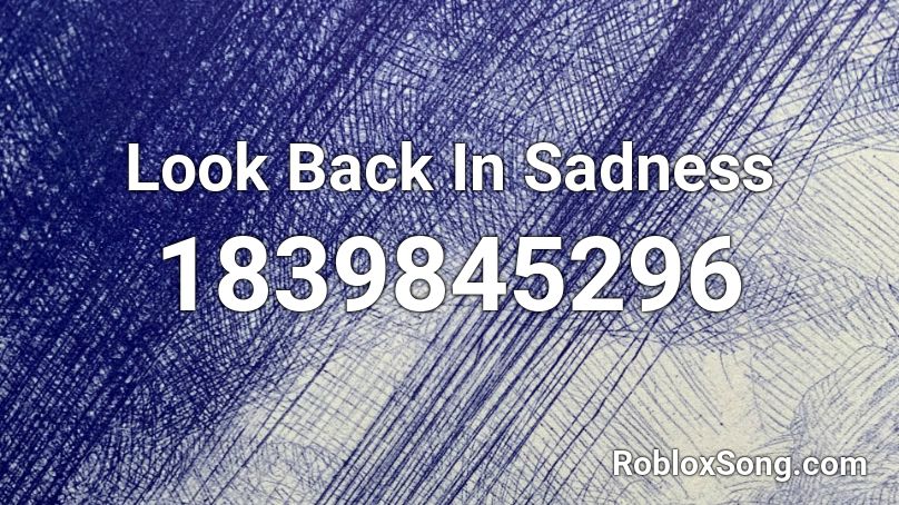 Look Back In Sadness Roblox ID