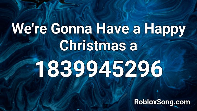 We're Gonna Have a Happy Christmas a Roblox ID