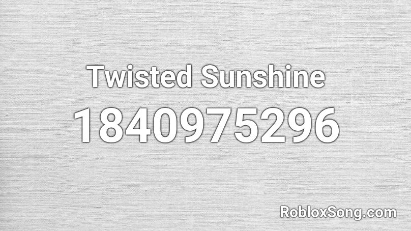 Twisted Sunshine Roblox ID