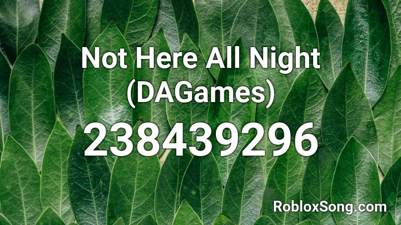 Not Here All Night (DAGames) Roblox ID