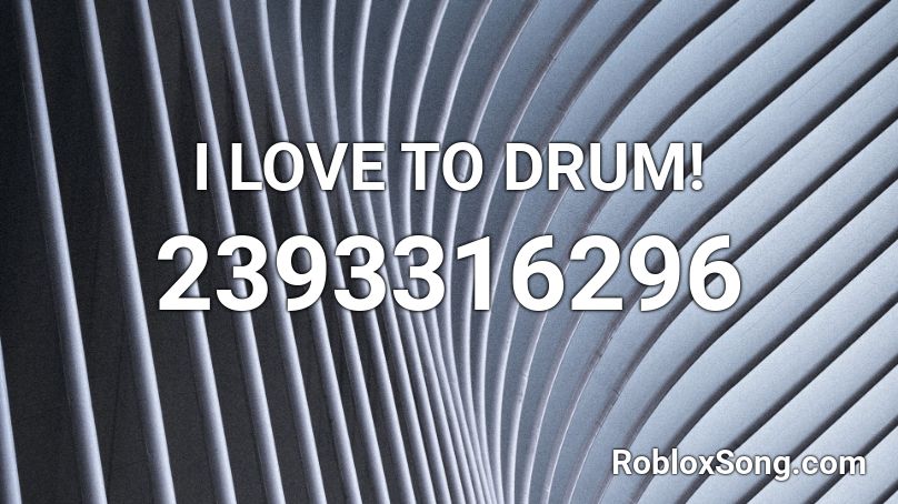 I LOVE TO DRUM! Roblox ID