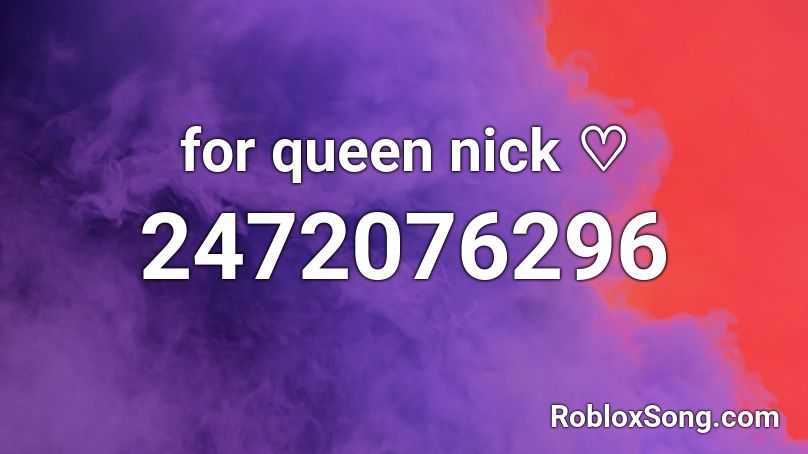 for queen nick ♡ Roblox ID