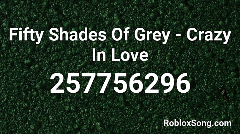 Fifty Shades Of Grey - Crazy In Love Roblox ID