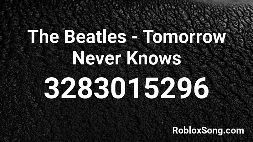 The Beatles - Tomorrow Never Knows Roblox ID