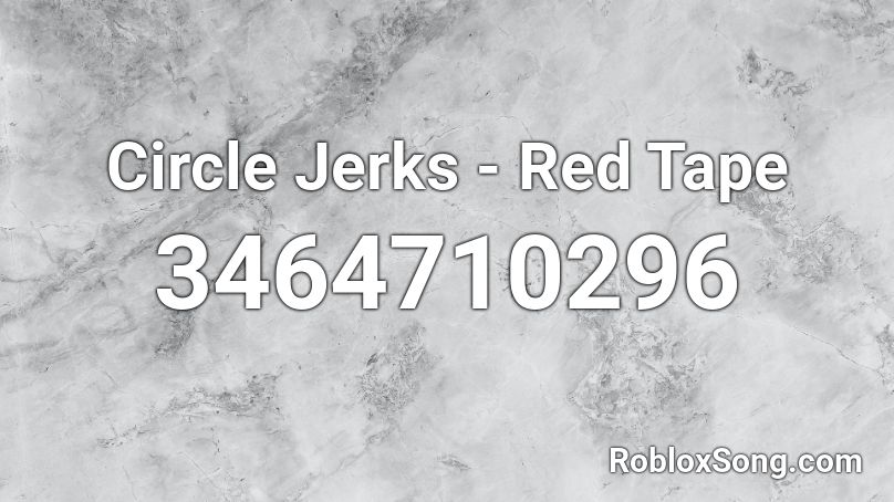 Circle Jerks - Red Tape Roblox ID