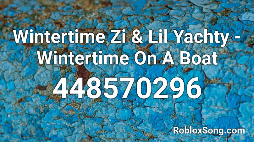 Wintertime Zi & Lil Yachty - Wintertime On A Boat  Roblox ID