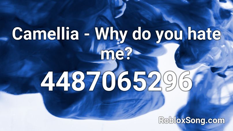Camellia - Why do you hate me? Roblox ID