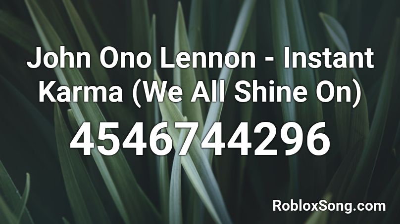 John Ono Lennon Instant Karma We All Shine On Roblox Id Roblox Music Codes - karma nightcore roblox id