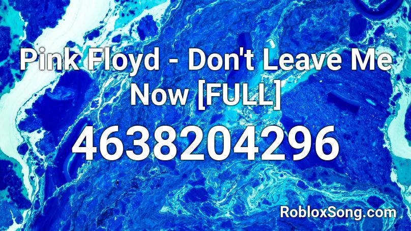 Pink Floyd Don T Leave Me Now Full Roblox Id Roblox Music Codes - dont leave roblox music id