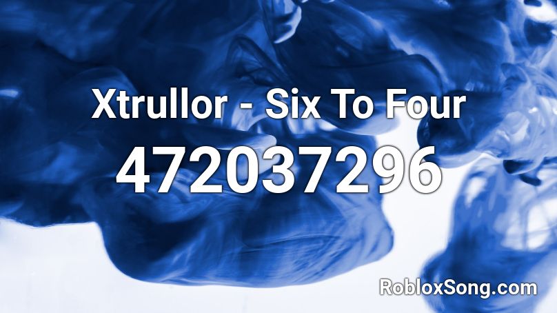 Xtrullor - Six To Four Roblox ID