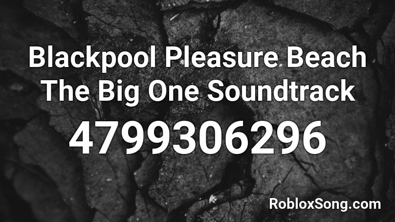 Blackpool Pleasure Beach The Big One Soundtrack Roblox ID
