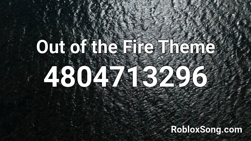 Out of the Fire Theme Roblox ID