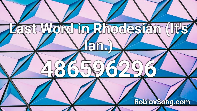 Last Word in Rhodesian (It's Ian.) Roblox ID