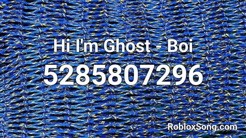 Hi I M Ghost Boi Roblox Id Roblox Music Codes - blue boi roblox id
