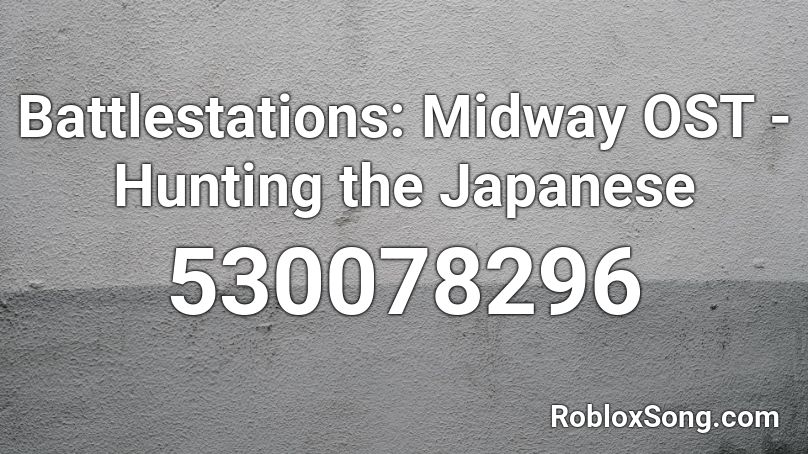 Battlestations: Midway OST - Hunting the Japanese Roblox ID