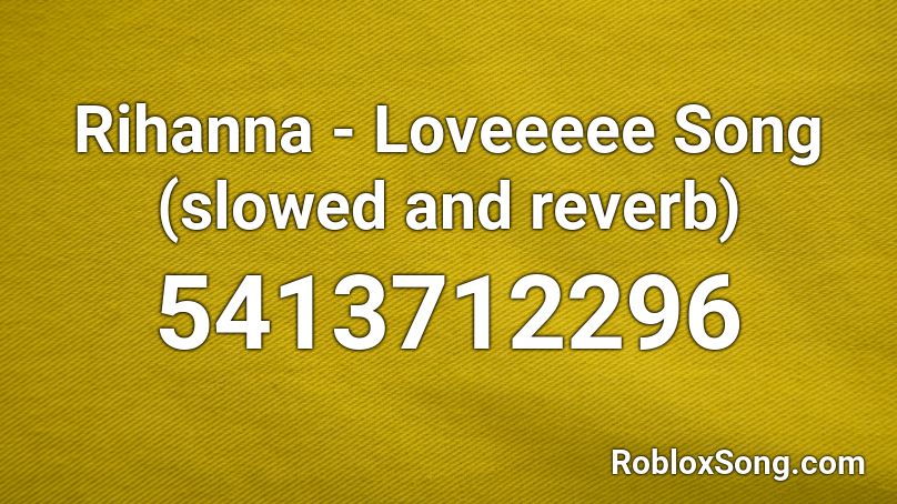 Rihanna Loveeeee Song Slowed And Reverb Roblox Id Roblox Music Codes - song codes for roblox i love this song