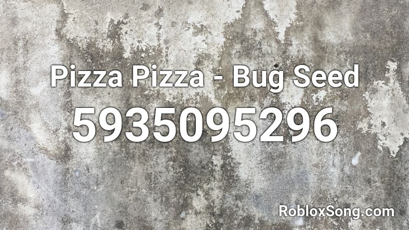 Pizza Pizza Bug Seed Roblox Id Roblox Music Codes - pizza pizza roblox