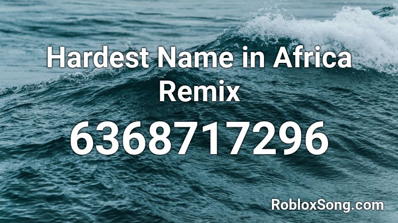 Hardest Name in Africa Remix Roblox ID