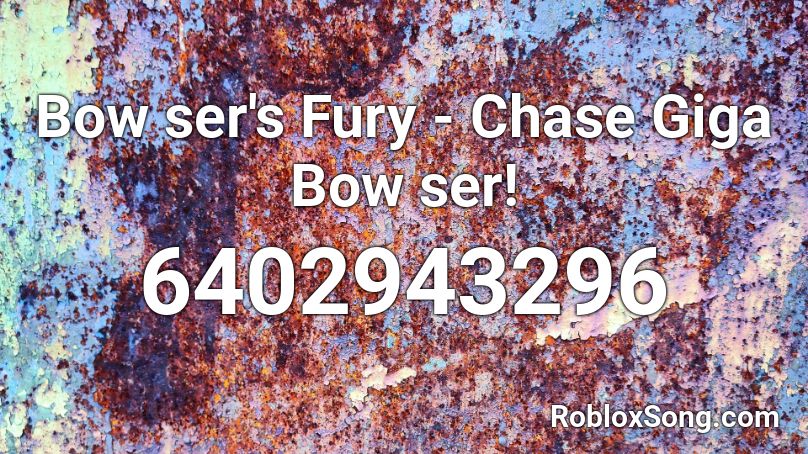 Bow ser's Fury - Chase Giga Bow ser! Roblox ID