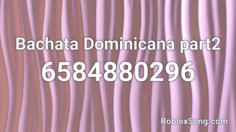 Bachata Dominicana part2 Roblox ID