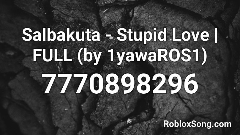 Salbakuta - Stupid Love | FULL (by 1yawaROS1) Roblox ID
