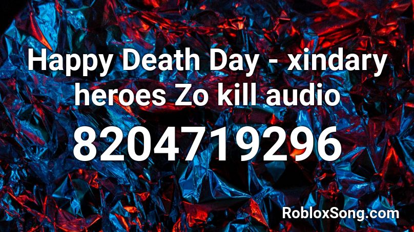 Happy Death Day - xindary heroes Zo kill audio Roblox ID