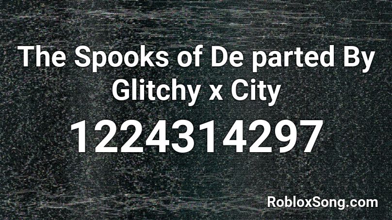 The Spooks of De parted By Glitchy x City Roblox ID