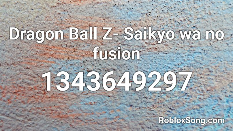Dragon Ball Z- Saikyo wa no fusion Roblox ID