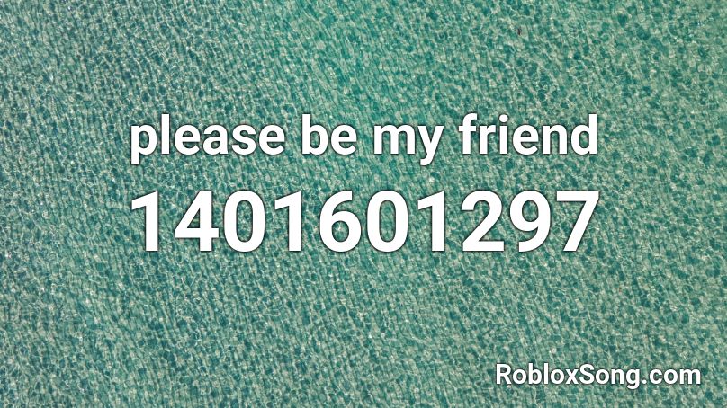 please be my friend Roblox ID