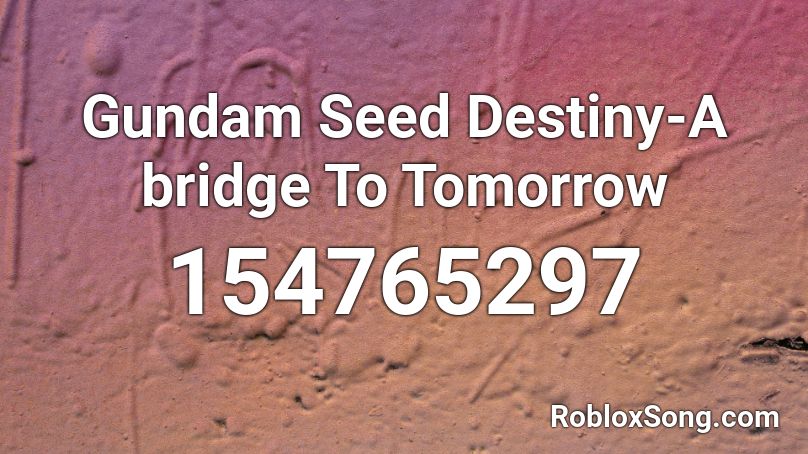 Gundam Seed Destiny-A bridge To Tomorrow Roblox ID