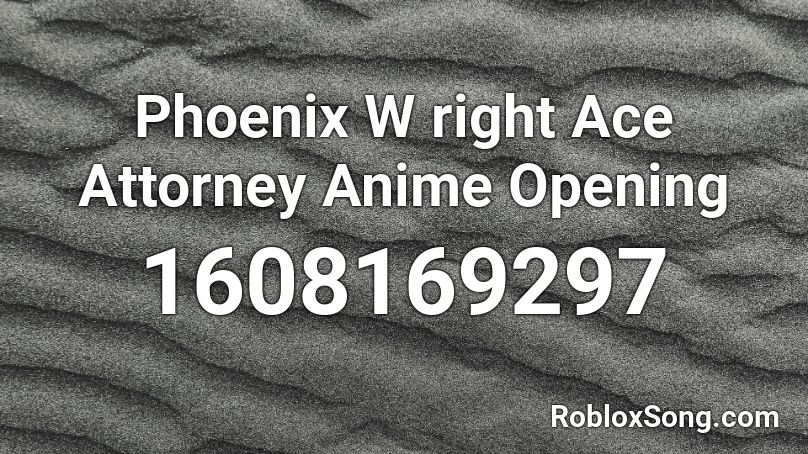 Phoenix W right Ace Attorney Anime Opening Roblox ID