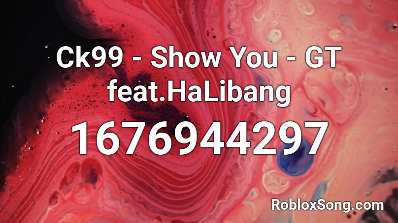 Ck99 - Show You - GT feat.HaLibang Roblox ID