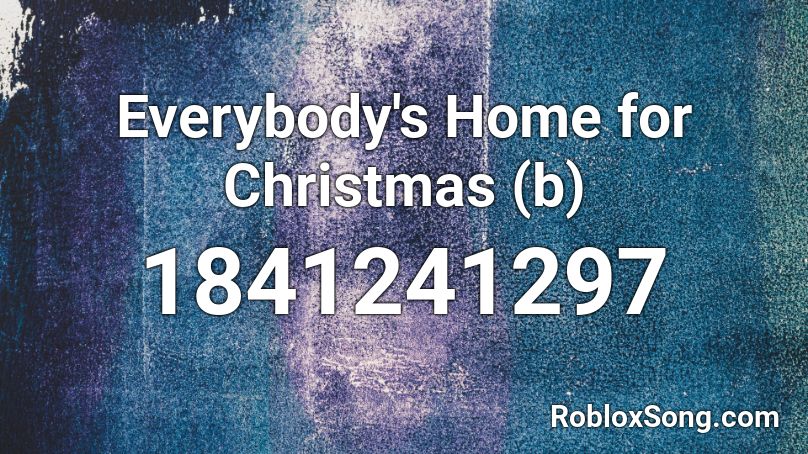 Everybody's Home for Christmas (b) Roblox ID