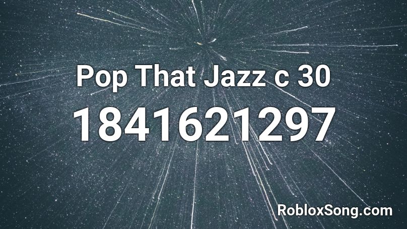 Pop That Jazz c 30 Roblox ID